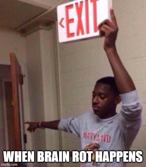 Exit sign guy | WHEN BRAIN ROT HAPPENS | image tagged in exit sign guy | made w/ Imgflip meme maker