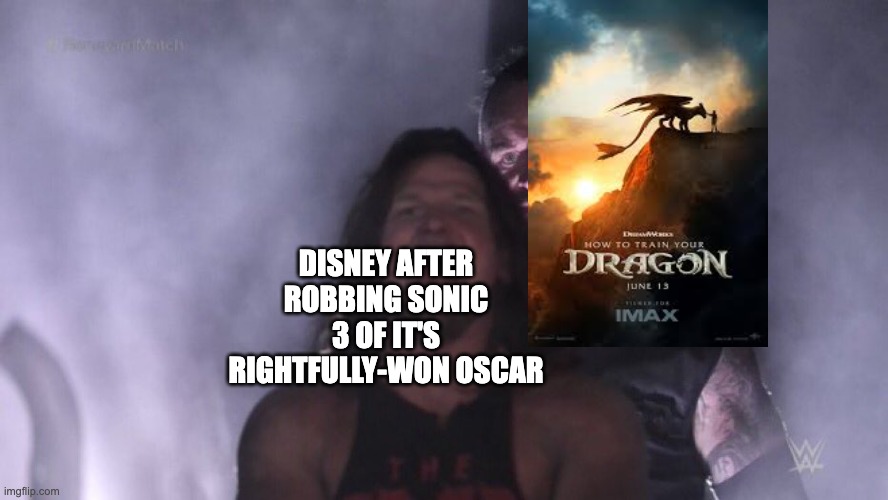 AJ Styles & Undertaker | DISNEY AFTER ROBBING SONIC 3 OF IT'S RIGHTFULLY-WON OSCAR | image tagged in aj styles undertaker,sonic the hedgehog,disney,dreamworks,httyd,how to train your dragon | made w/ Imgflip meme maker