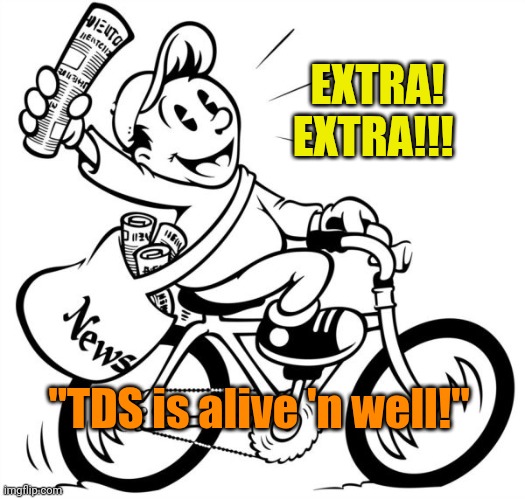 Extra Extra Good News Paperboy | EXTRA! EXTRA!!! "TDS is alive 'n well!" | image tagged in extra extra good news paperboy | made w/ Imgflip meme maker