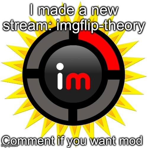 Imgflip theory | I made a new stream: imgflip-theory; Comment if you want mod | image tagged in imgflip theory | made w/ Imgflip meme maker