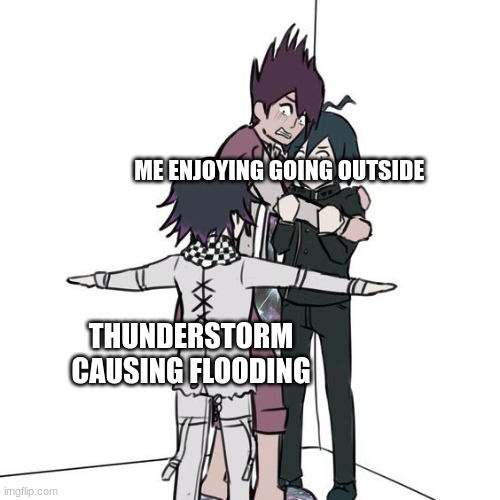 This always is like the weather being bipolar in Ohio (THIS ALWAYS HAPPENS) | ME ENJOYING GOING OUTSIDE; THUNDERSTORM CAUSING FLOODING | image tagged in t-posing kokichi traps kaito and shuichi | made w/ Imgflip meme maker