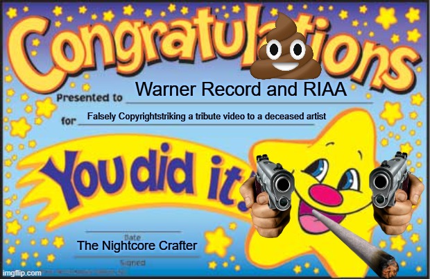 Dear Warner, hopefully you burn in hell | Warner Record and RIAA; Falsely Copyrightstriking a tribute video to a deceased artist; The Nightcore Crafter | image tagged in memes,happy star congratulations | made w/ Imgflip meme maker