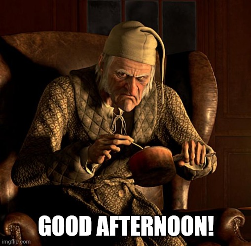 Scumbag Scrooge | GOOD AFTERNOON! | image tagged in scumbag scrooge | made w/ Imgflip meme maker