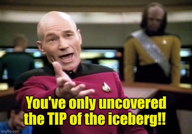 startrek | You've only uncovered the TIP of the iceberg!! | image tagged in startrek | made w/ Imgflip meme maker