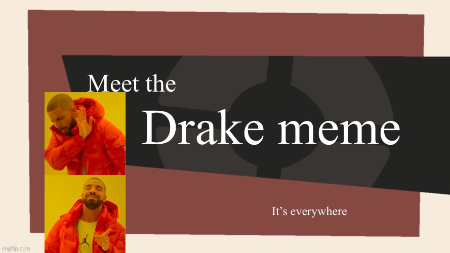 Day 3 of “A caption for every TF2 meme” | Meet the; Drake meme; It’s everywhere | image tagged in meet the blank,tf2,series,drake hotline bling | made w/ Imgflip meme maker