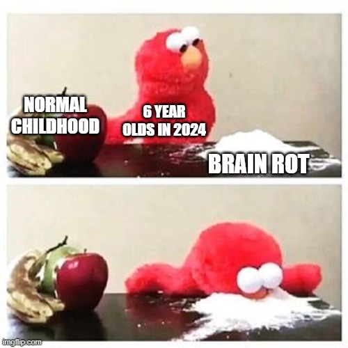 kids in 2024 | NORMAL CHILDHOOD; 6 YEAR OLDS IN 2024; BRAIN ROT | image tagged in elmo cocaine | made w/ Imgflip meme maker