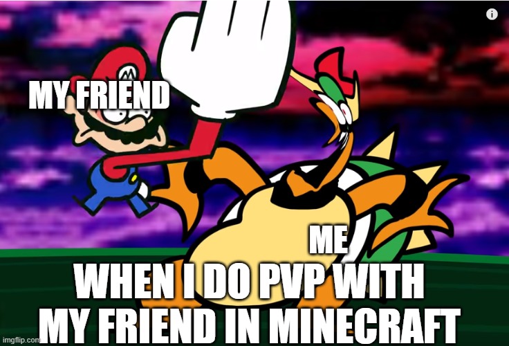 Something about Super Mario 64 SLAP | MY FRIEND; ME; WHEN I DO PVP WITH MY FRIEND IN MINECRAFT | image tagged in something about super mario 64 slap | made w/ Imgflip meme maker