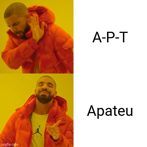 How I pronounce Rosé and Bruno Mars' APT. Song | A-P-T; Apateu | image tagged in memes,drake hotline bling,apt,rose,bruno mars,apateu | made w/ Imgflip meme maker