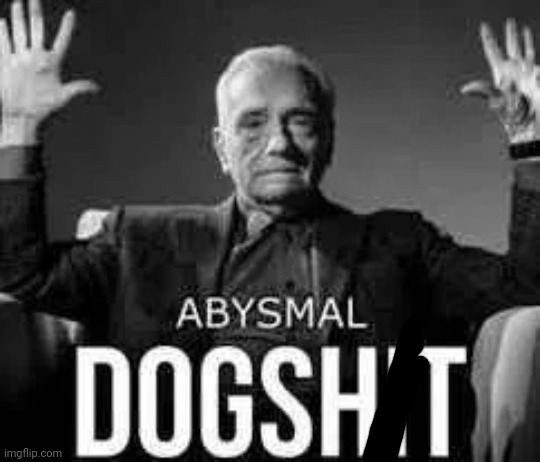 Abysmal dogshit | image tagged in abysmal dogshit | made w/ Imgflip meme maker