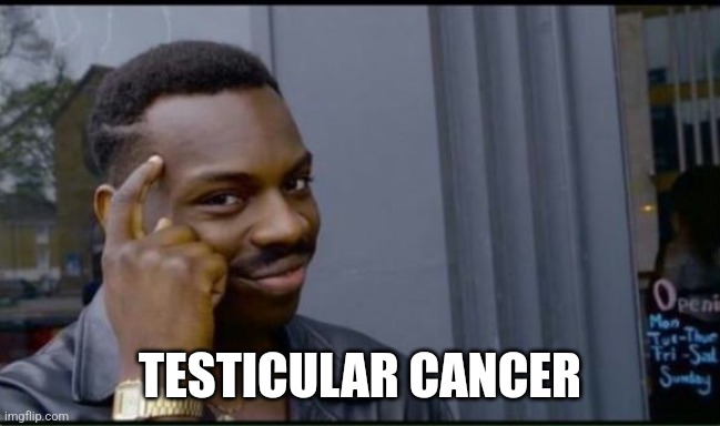 Thinking Black Man | TESTICULAR CANCER | image tagged in thinking black man | made w/ Imgflip meme maker