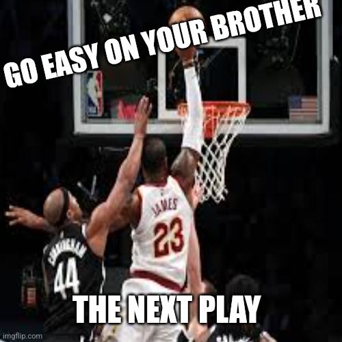 POV with my brother | GO EASY ON YOUR BROTHER; THE NEXT PLAY | image tagged in funny | made w/ Imgflip meme maker