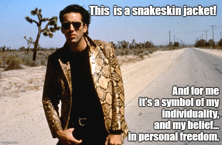 Snackskin jacket | This  is a snakeskin jacket! And for me it's a symbol of my individuality, and my belief... in personal freedom. | image tagged in sailer from wild at heart | made w/ Imgflip meme maker