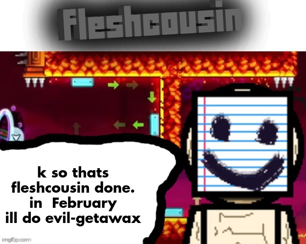 getting my alts to 10k | k so thats fleshcousin done. in  February ill do evil-getawax | image tagged in fleshcousin temp 2 0 | made w/ Imgflip meme maker