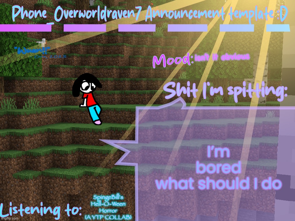 Phone_Overworldraven7 Announcement template:D | isn’t it obvious; I’m bored
what should I do; SpingeBill's Hell-O-Ween Horror {A YTP COLLAB} | image tagged in phone_overworldraven7 announcement template d | made w/ Imgflip meme maker
