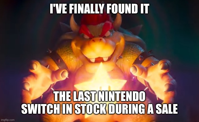 I've finally found it | I'VE FINALLY FOUND IT; THE LAST NINTENDO SWITCH IN STOCK DURING A SALE | image tagged in i've finally found it | made w/ Imgflip meme maker