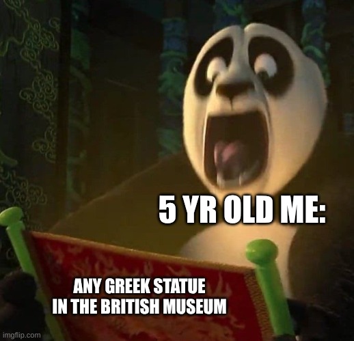 If the dragon scroll wasn't blank | 5 YR OLD ME:; ANY GREEK STATUE IN THE BRITISH MUSEUM | image tagged in if the dragon scroll wasn't blank | made w/ Imgflip meme maker