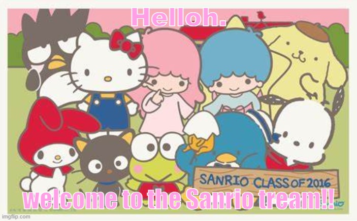 Helloh. welcome to the Sanrio tream!! | image tagged in kawaii | made w/ Imgflip meme maker