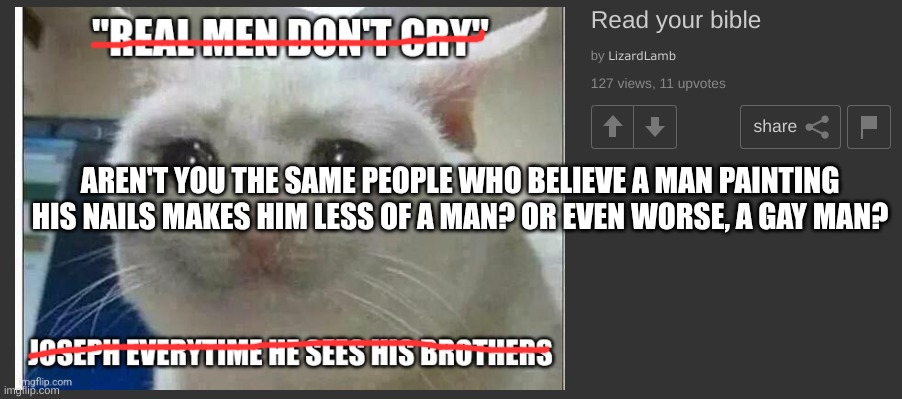 double standards | AREN'T YOU THE SAME PEOPLE WHO BELIEVE A MAN PAINTING HIS NAILS MAKES HIM LESS OF A MAN? OR EVEN WORSE, A GAY MAN? | image tagged in christianity,stupidity,crying | made w/ Imgflip meme maker