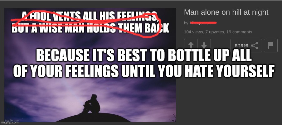 they're just masochists | BECAUSE IT'S BEST TO BOTTLE UP ALL OF YOUR FEELINGS UNTIL YOU HATE YOURSELF | image tagged in christianity,hurting,feelings,stupidity | made w/ Imgflip meme maker