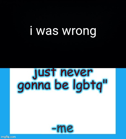 i was wrong | made w/ Imgflip meme maker