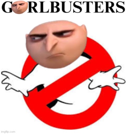 I ain't afraid of no GORL. | image tagged in gorlbusters | made w/ Imgflip meme maker