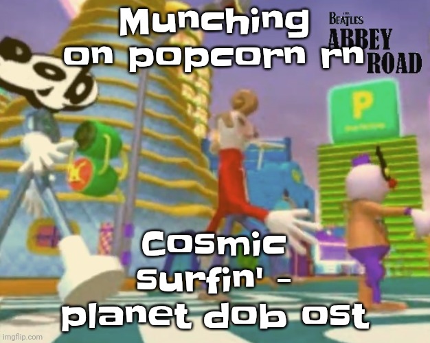 "Shut up ringo" | Munching on popcorn rn; Cosmic surfin' - planet dob ost | image tagged in shut up ringo | made w/ Imgflip meme maker