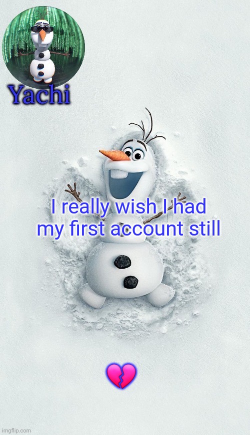 Yachis oalf temp (ty corpse) | I really wish I had my first account still; 💔 | image tagged in yachis oalf temp ty corpse | made w/ Imgflip meme maker