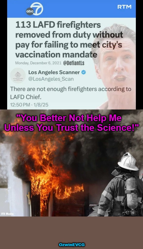 The "Vaccinated" Wokenstein Variant | "You Better Not Help Me  

Unless You Trust the Science!"; OzwinEVCG | image tagged in california fires,clown world,covid vaccine,liberal logic,vaccine mandate,woke | made w/ Imgflip meme maker