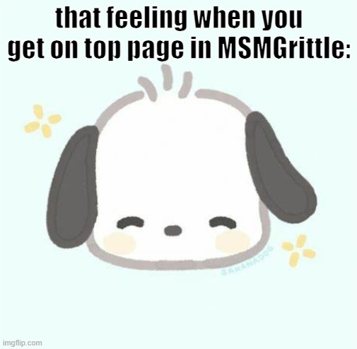 that feeling when you get on top page in MSMGrittle: | image tagged in kawaii | made w/ Imgflip meme maker