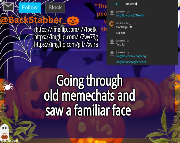 Link in comments Ig ! | https://imgflip.com/i/7foefk
https://imgflip.com/i/7wy73g
https://imgflip.com/gif/7xvira; Going through old memechats and saw a familiar face | image tagged in backstabbers_ halloween temp | made w/ Imgflip meme maker