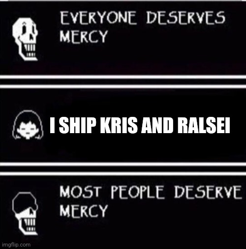 mercy undertale | I SHIP KRIS AND RALSEI | image tagged in mercy undertale | made w/ Imgflip meme maker