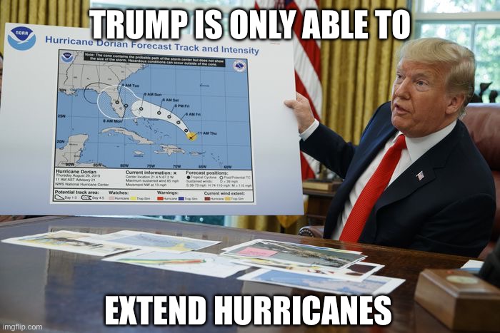 TRUMP IS ONLY ABLE TO EXTEND HURRICANES | image tagged in trump sharpie hurricane map | made w/ Imgflip meme maker