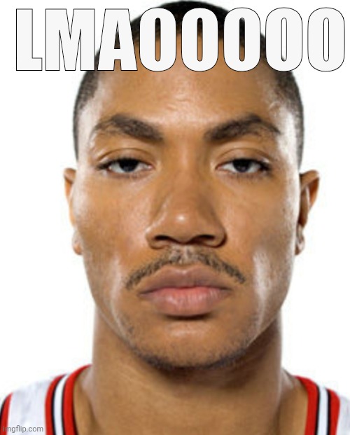Derrick Rose Straight Face | LMAOOOOO | image tagged in derrick rose straight face | made w/ Imgflip meme maker