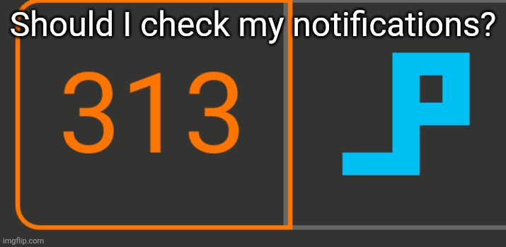 Should I check my notifications? | made w/ Imgflip meme maker