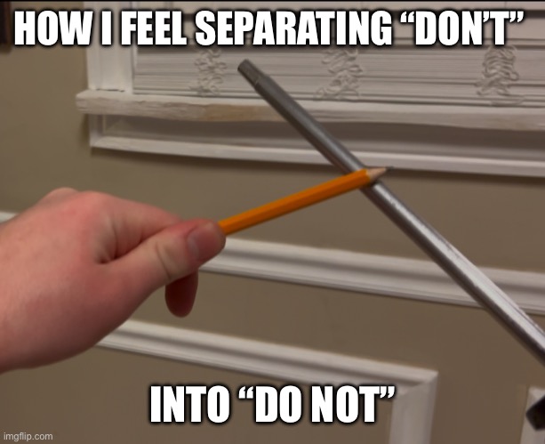 Sharpening pencil | HOW I FEEL SEPARATING “DON’T”; INTO “DO NOT” | image tagged in sharpening pencil,writing,knife,school | made w/ Imgflip meme maker