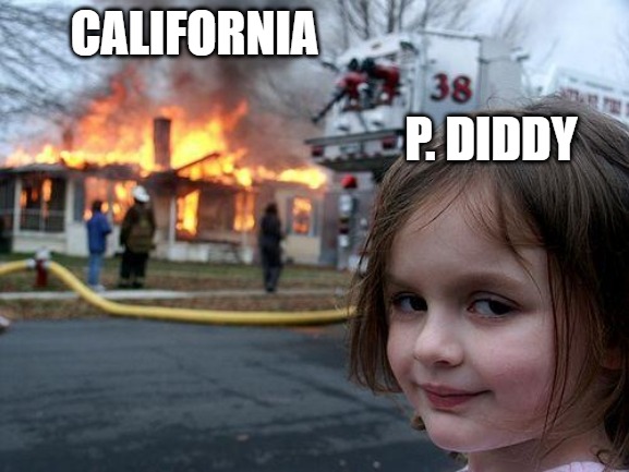 California & P. Diddy | CALIFORNIA; P. DIDDY | image tagged in memes,disaster girl,california,p diddy | made w/ Imgflip meme maker