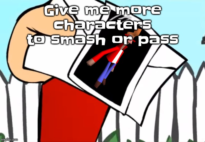 Every concept you understand is not right | Give me more characters to smash or pass | image tagged in every concept you understand is not right | made w/ Imgflip meme maker