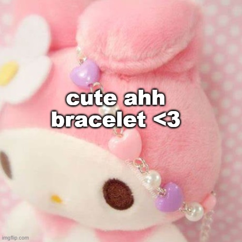 cute ahh bracelet <3 | image tagged in kawaii | made w/ Imgflip meme maker