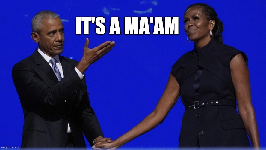 NEWS: Nancy Pelosi, Michelle Obama skipping inauguration; Jill Biden says Melania declined tea invite | IT'S A MA'AM | image tagged in barack presents big mike,news,america,transgender,obama | made w/ Imgflip meme maker