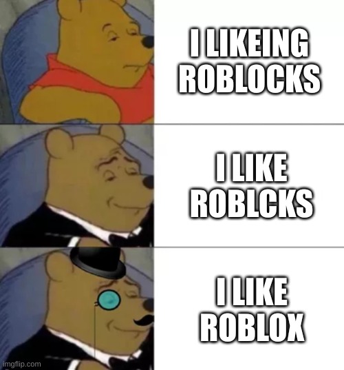 HEHE | I LIKEING ROBLOCKS; I LIKE ROBLCKS; I LIKE ROBLOX | image tagged in fancy pooh | made w/ Imgflip meme maker