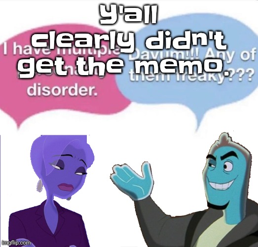 Bro. | Y'all clearly didn't get the memo. | image tagged in multiple personality disorder | made w/ Imgflip meme maker
