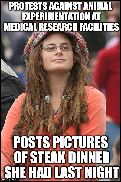 College Liberal | PROTESTS AGAINST ANIMAL EXPERIMENTATION AT MEDICAL RESEARCH FACILITIES POSTS PICTURES OF STEAK DINNER SHE HAD LAST NIGHT | image tagged in memes,college liberal,AdviceAnimals | made w/ Imgflip meme maker