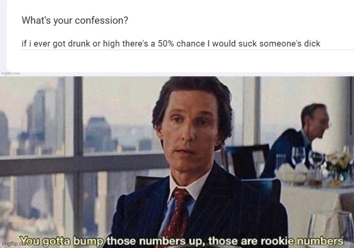 image tagged in you gotta bump those numbers up those are rookie numbers | made w/ Imgflip meme maker