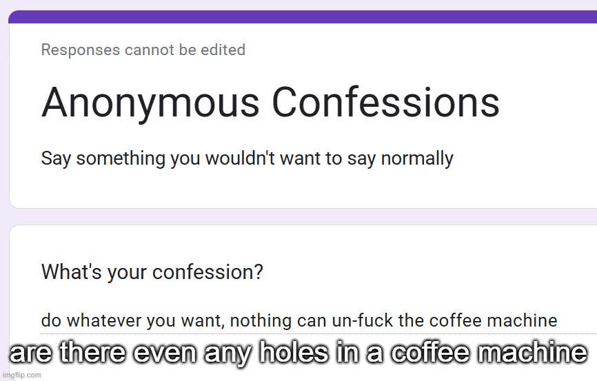 are there even any holes in a coffee machine | made w/ Imgflip meme maker