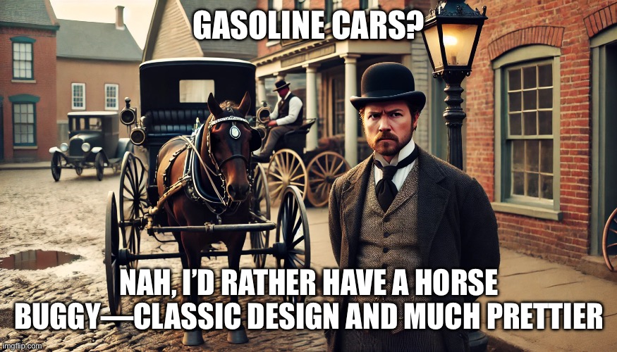 Classix x New | GASOLINE CARS? NAH, I’D RATHER HAVE A HORSE BUGGY—CLASSIC DESIGN AND MUCH PRETTIER | image tagged in tesla,gas cars,electric,evs,muscle cars | made w/ Imgflip meme maker