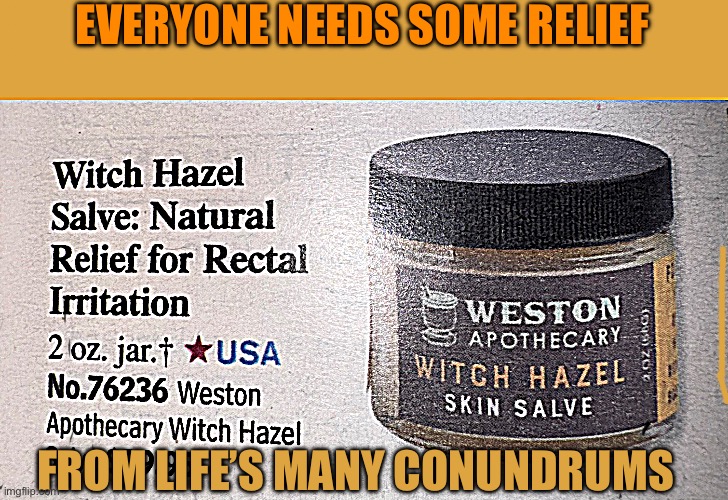 Witch Hazel Salve | EVERYONE NEEDS SOME RELIEF; FROM LIFE’S MANY CONUNDRUMS | image tagged in funny memes | made w/ Imgflip meme maker