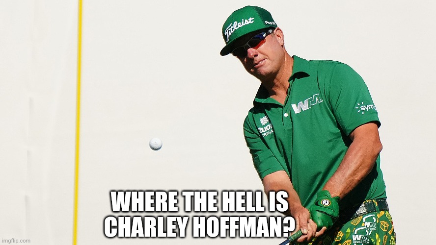 Where the hell is Charley Hoffman? | WHERE THE HELL IS 
CHARLEY HOFFMAN? | image tagged in charley hoffman,masters update,pga tour,where the hell is charley hoffman,golf | made w/ Imgflip meme maker