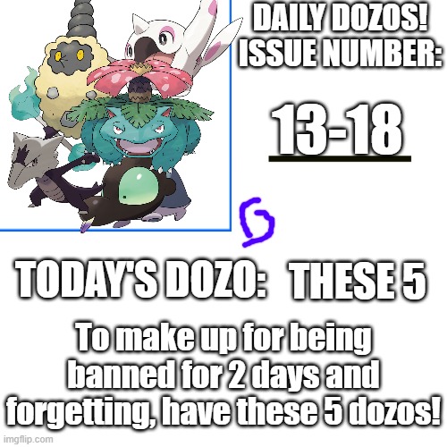 Daily Dozos Template | 13-18; THESE 5; To make up for being banned for 2 days and forgetting, have these 5 dozos! | image tagged in daily dozos template | made w/ Imgflip meme maker