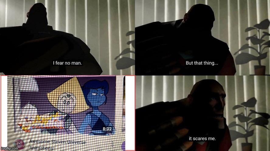 The fan-made episode in the thumbnail scares me… | image tagged in tf2 heavy i fear no man | made w/ Imgflip meme maker