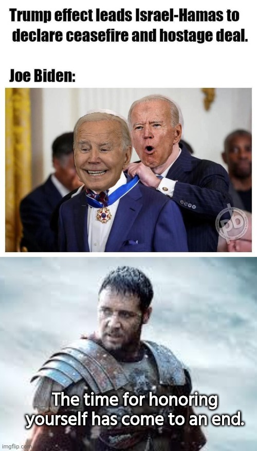 Biden taking credit for cease fire | The time for honoring yourself has come to an end. | image tagged in gladiator,biden,liar liar | made w/ Imgflip meme maker